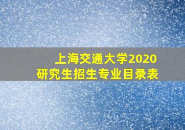 上海交通大学2020研究生招生专业目录表