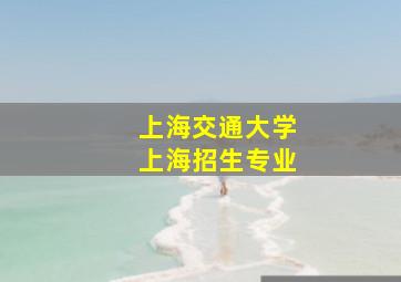 上海交通大学上海招生专业