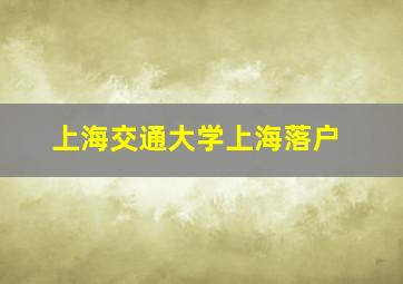 上海交通大学上海落户