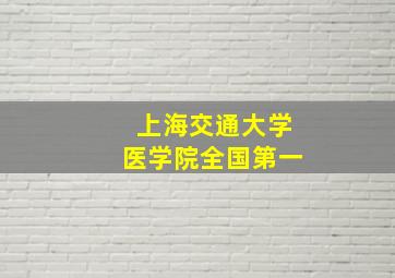 上海交通大学医学院全国第一