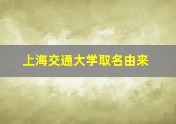 上海交通大学取名由来