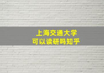 上海交通大学可以读研吗知乎