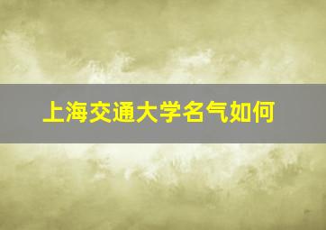 上海交通大学名气如何