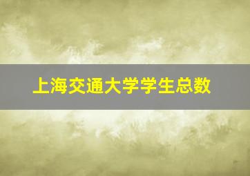 上海交通大学学生总数