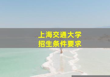 上海交通大学招生条件要求