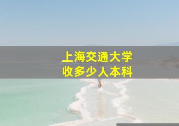 上海交通大学收多少人本科