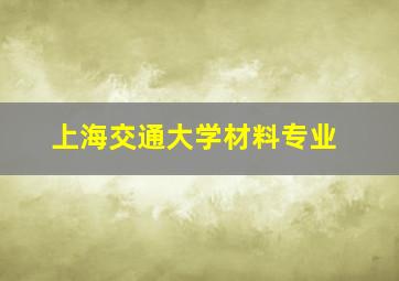 上海交通大学材料专业