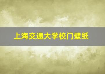 上海交通大学校门壁纸