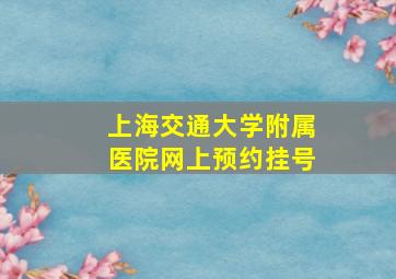 上海交通大学附属医院网上预约挂号