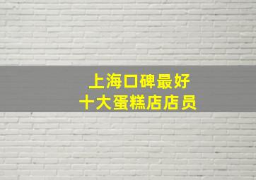 上海口碑最好十大蛋糕店店员