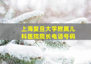 上海复旦大学附属儿科医院院长电话号码