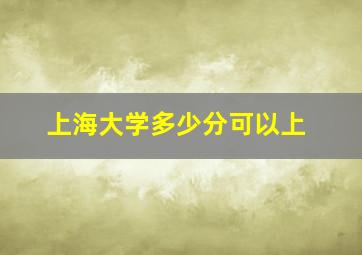 上海大学多少分可以上