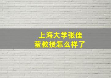 上海大学张佳莹教授怎么样了