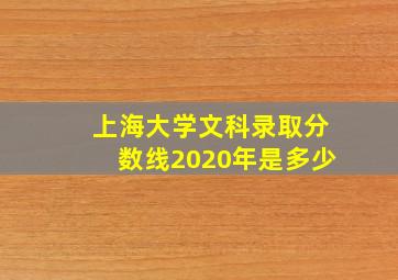 上海大学文科录取分数线2020年是多少