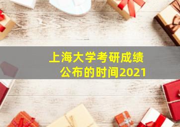 上海大学考研成绩公布的时间2021