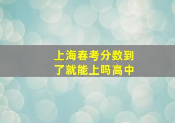 上海春考分数到了就能上吗高中