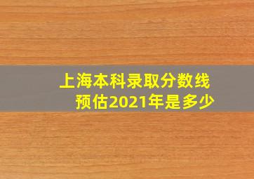 上海本科录取分数线预估2021年是多少