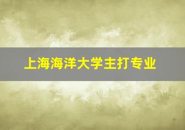 上海海洋大学主打专业