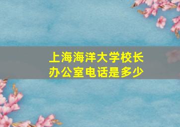 上海海洋大学校长办公室电话是多少