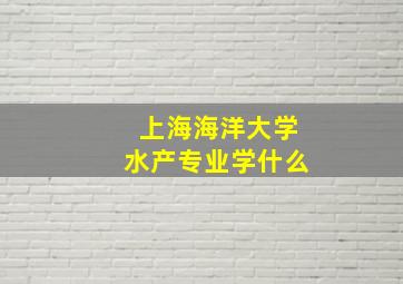 上海海洋大学水产专业学什么