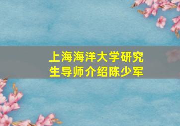 上海海洋大学研究生导师介绍陈少军