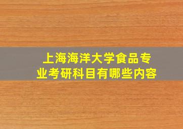 上海海洋大学食品专业考研科目有哪些内容