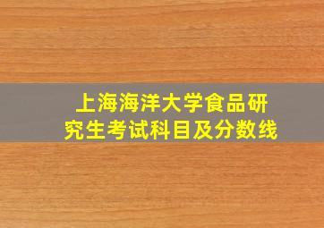 上海海洋大学食品研究生考试科目及分数线