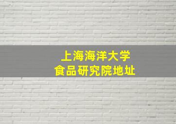 上海海洋大学食品研究院地址