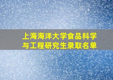 上海海洋大学食品科学与工程研究生录取名单