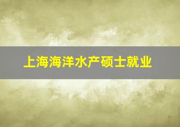 上海海洋水产硕士就业