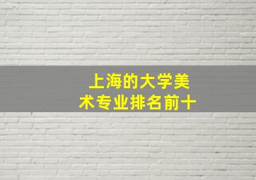 上海的大学美术专业排名前十