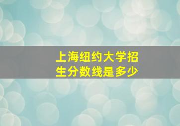 上海纽约大学招生分数线是多少