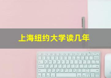 上海纽约大学读几年