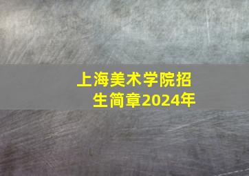 上海美术学院招生简章2024年