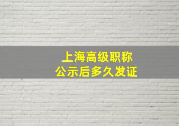 上海高级职称公示后多久发证