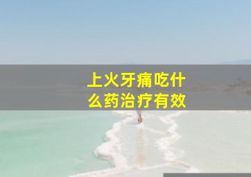 上火牙痛吃什么药治疗有效