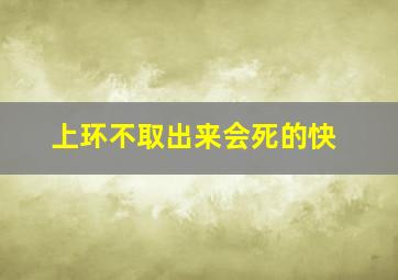 上环不取出来会死的快