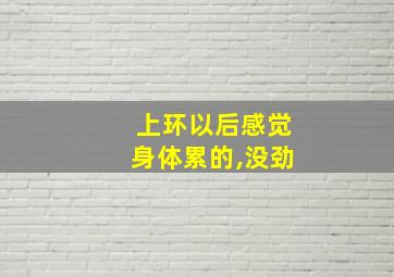 上环以后感觉身体累的,没劲