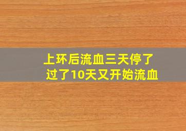 上环后流血三天停了过了10天又开始流血