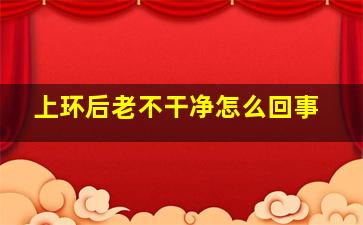 上环后老不干净怎么回事