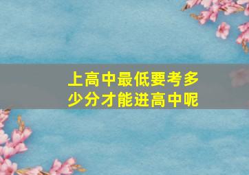 上高中最低要考多少分才能进高中呢