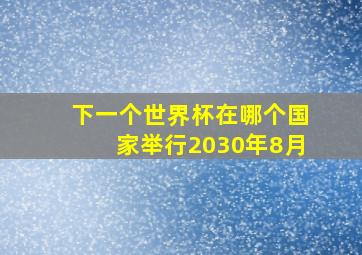 下一个世界杯在哪个国家举行2030年8月