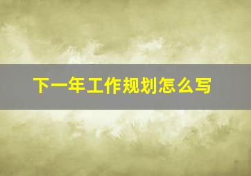 下一年工作规划怎么写