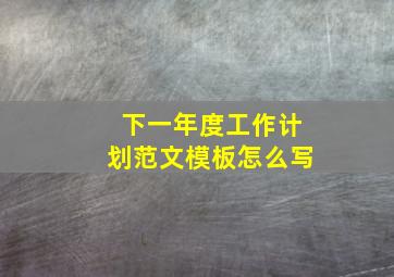 下一年度工作计划范文模板怎么写