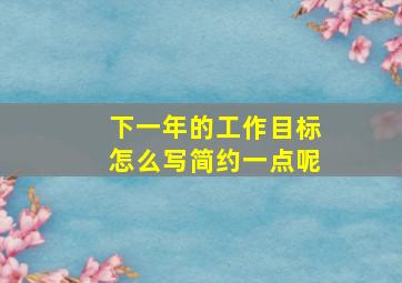 下一年的工作目标怎么写简约一点呢