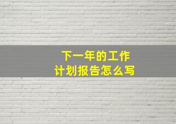 下一年的工作计划报告怎么写