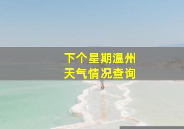 下个星期温州天气情况查询