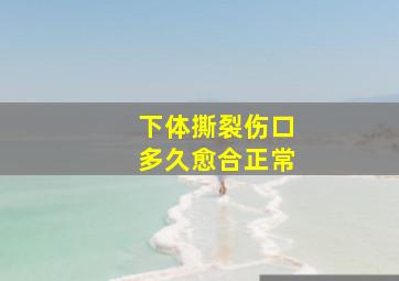 下体撕裂伤口多久愈合正常