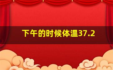 下午的时候体温37.2