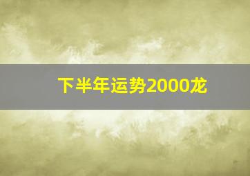 下半年运势2000龙